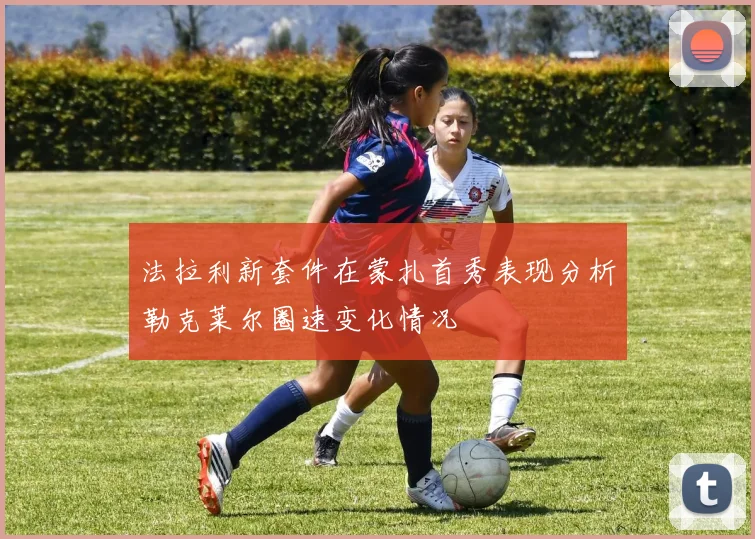 法拉利新套件在蒙扎首秀表现分析勒克莱尔圈速变化情况
