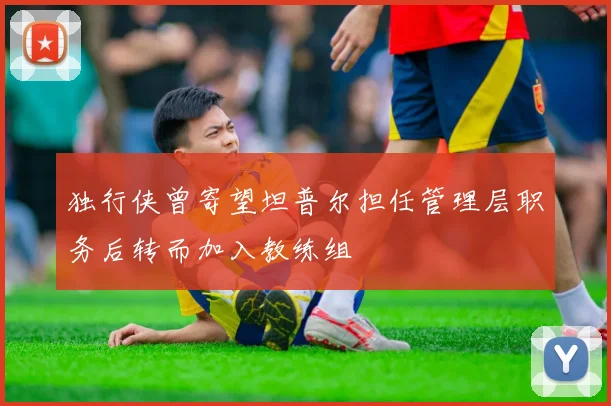 独行侠曾寄望坦普尔担任管理层职务后转而加入教练组