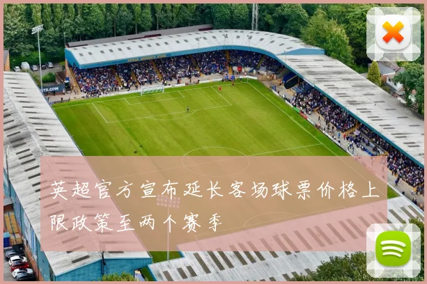 英超官方宣布延长客场球票价格上限政策至两个赛季